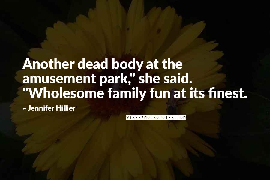 Jennifer Hillier Quotes: Another dead body at the amusement park," she said. "Wholesome family fun at its finest.