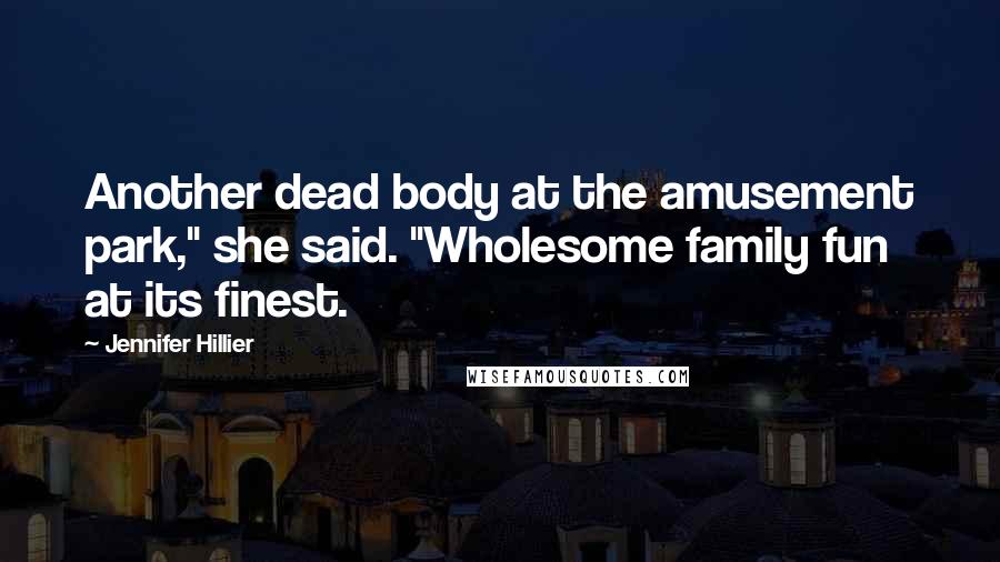 Jennifer Hillier Quotes: Another dead body at the amusement park," she said. "Wholesome family fun at its finest.