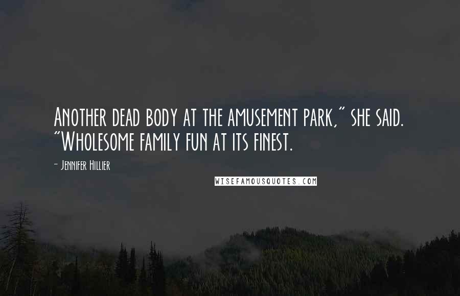 Jennifer Hillier Quotes: Another dead body at the amusement park," she said. "Wholesome family fun at its finest.