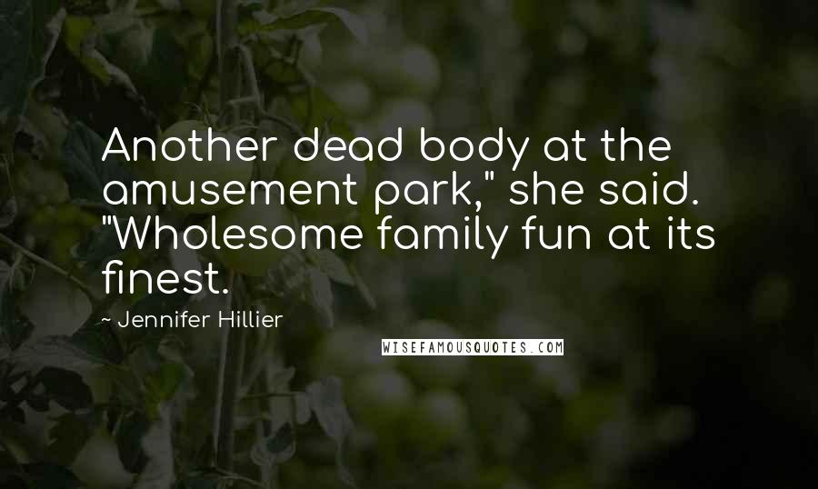 Jennifer Hillier Quotes: Another dead body at the amusement park," she said. "Wholesome family fun at its finest.