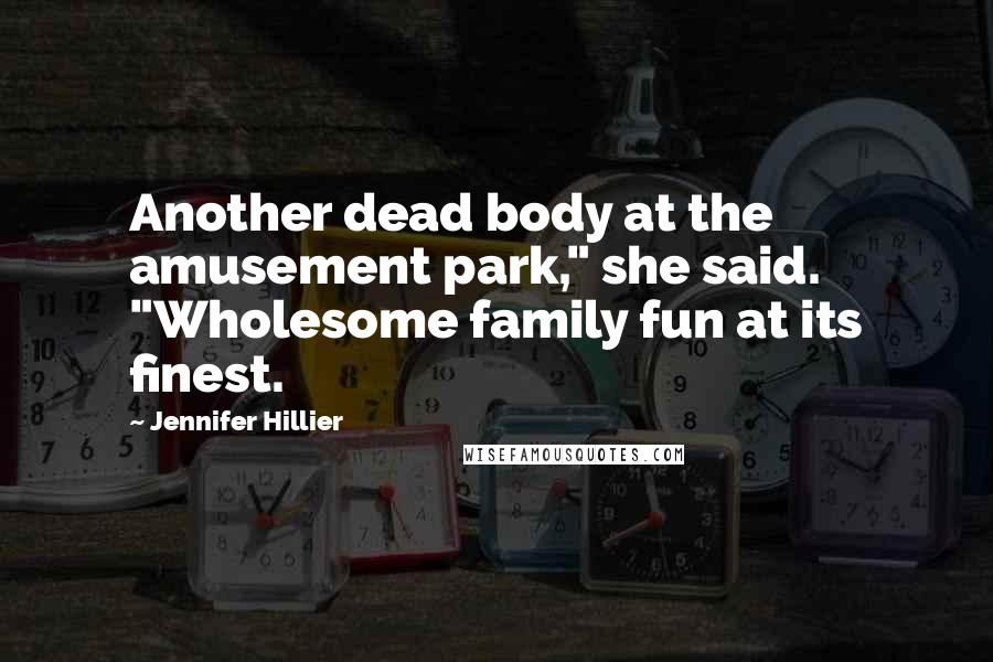 Jennifer Hillier Quotes: Another dead body at the amusement park," she said. "Wholesome family fun at its finest.