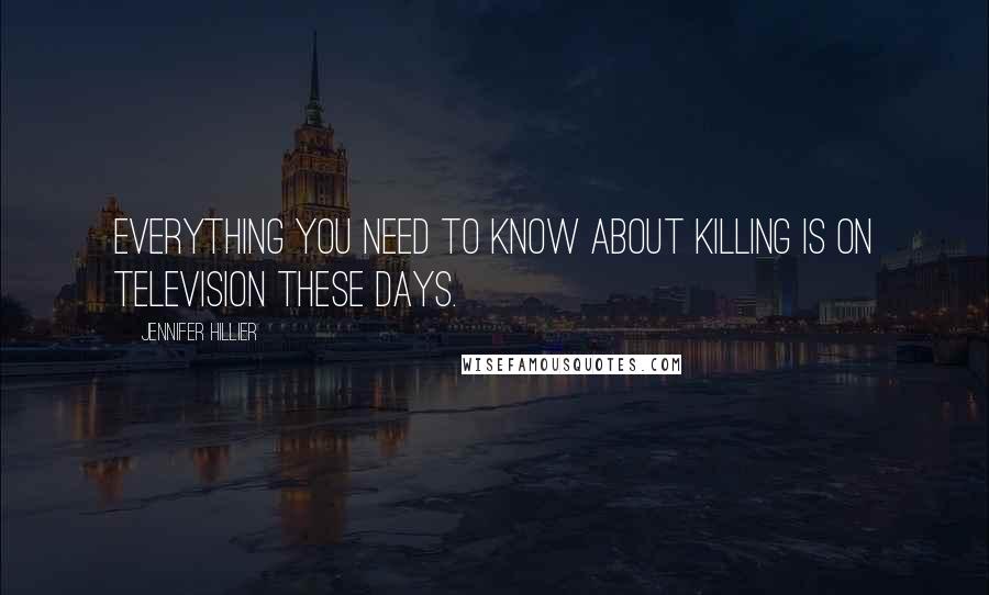 Jennifer Hillier Quotes: Everything you need to know about killing is on television these days.