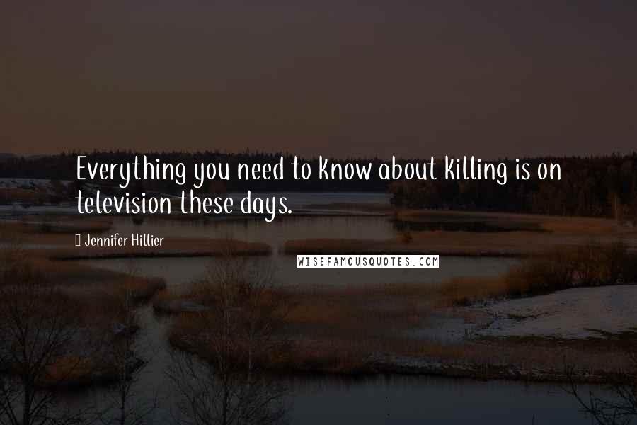 Jennifer Hillier Quotes: Everything you need to know about killing is on television these days.
