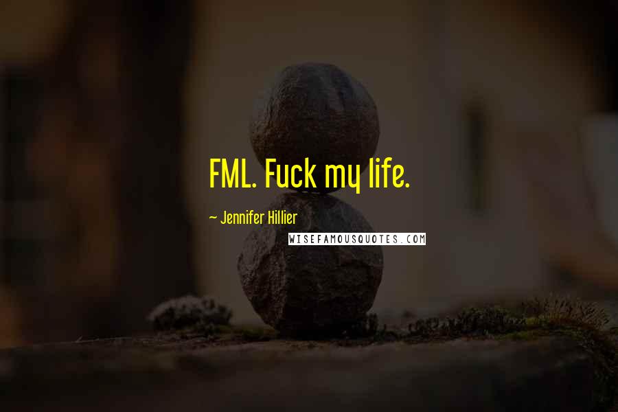 Jennifer Hillier Quotes: FML. Fuck my life.