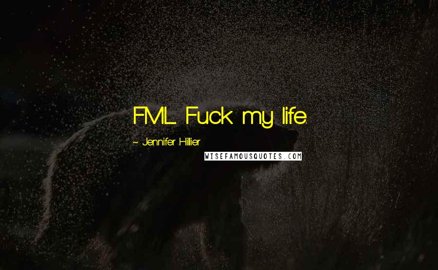 Jennifer Hillier Quotes: FML. Fuck my life.