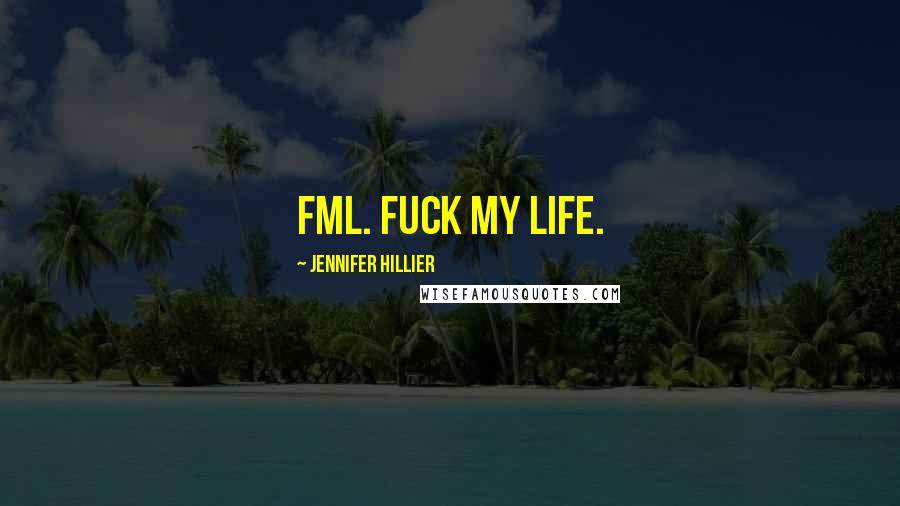 Jennifer Hillier Quotes: FML. Fuck my life.