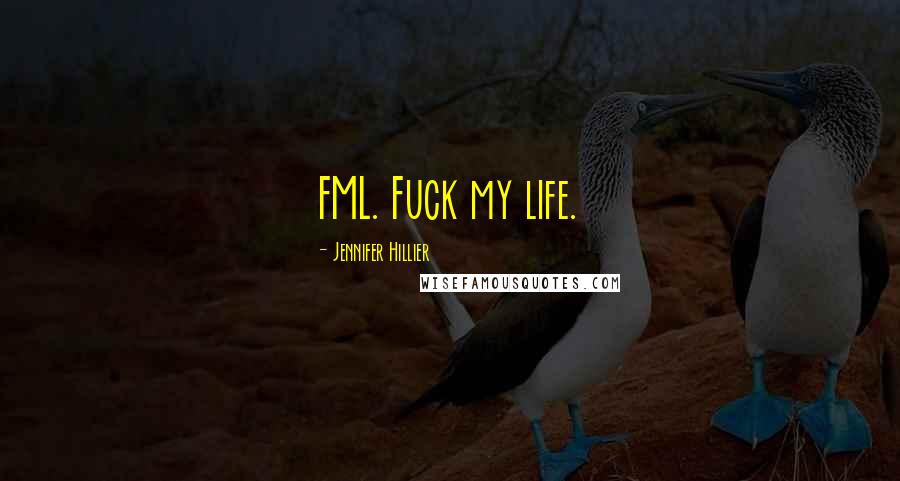 Jennifer Hillier Quotes: FML. Fuck my life.