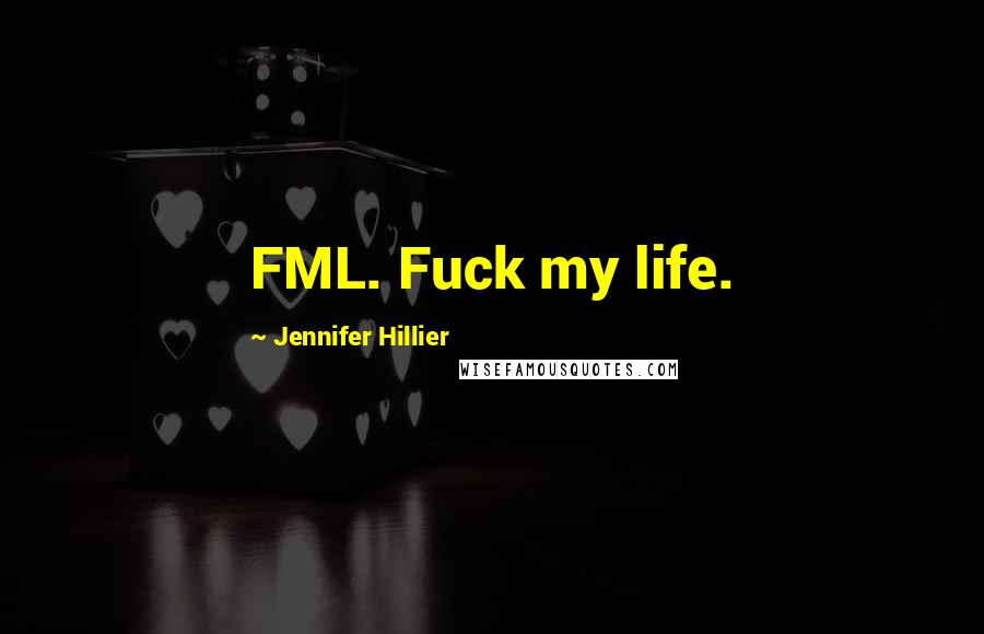Jennifer Hillier Quotes: FML. Fuck my life.