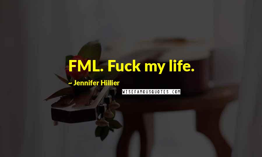 Jennifer Hillier Quotes: FML. Fuck my life.