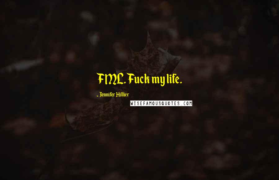 Jennifer Hillier Quotes: FML. Fuck my life.