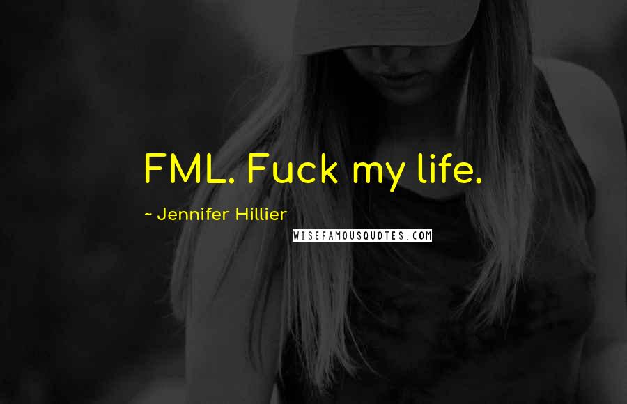 Jennifer Hillier Quotes: FML. Fuck my life.