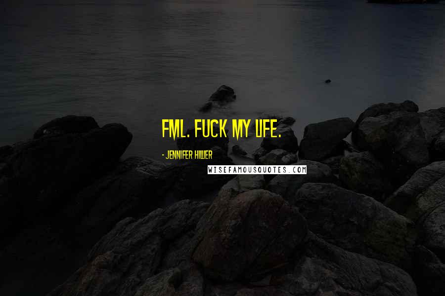 Jennifer Hillier Quotes: FML. Fuck my life.