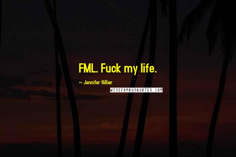 Jennifer Hillier Quotes: FML. Fuck my life.