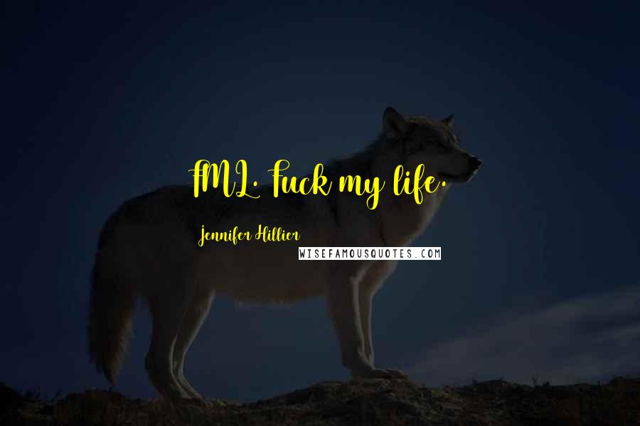 Jennifer Hillier Quotes: FML. Fuck my life.