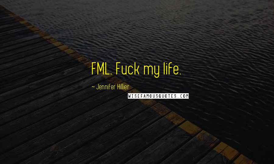 Jennifer Hillier Quotes: FML. Fuck my life.