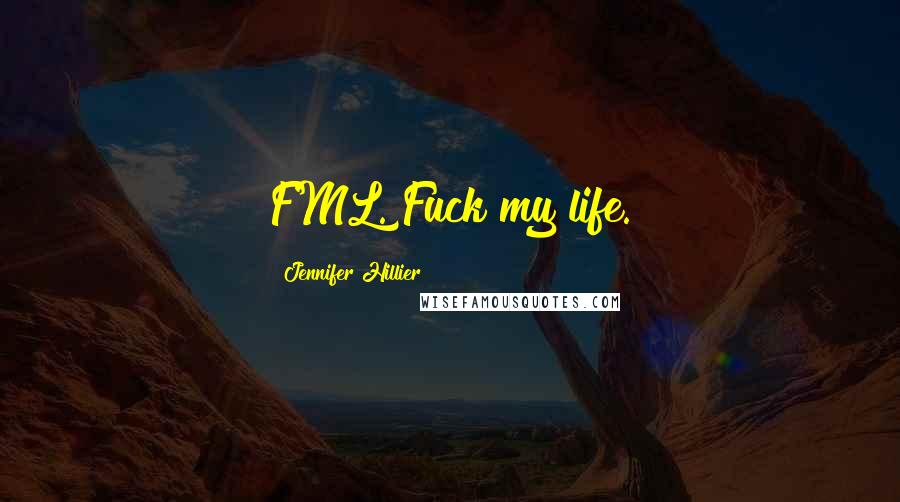 Jennifer Hillier Quotes: FML. Fuck my life.