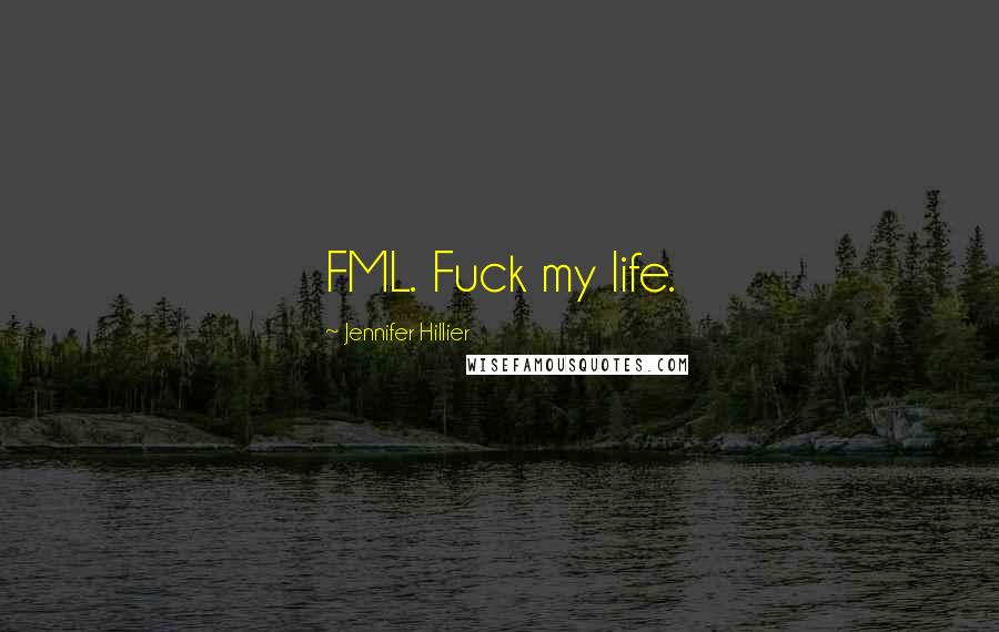 Jennifer Hillier Quotes: FML. Fuck my life.