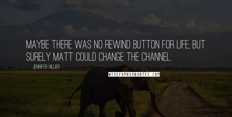 Jennifer Hillier Quotes: Maybe there was no rewind button for life, but surely Matt could change the channel.