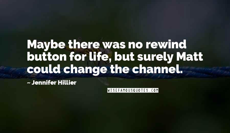 Jennifer Hillier Quotes: Maybe there was no rewind button for life, but surely Matt could change the channel.