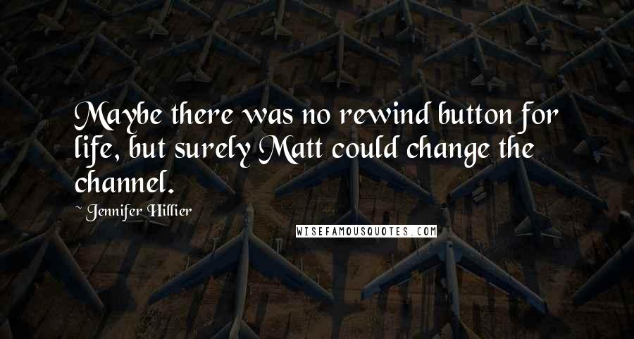 Jennifer Hillier Quotes: Maybe there was no rewind button for life, but surely Matt could change the channel.