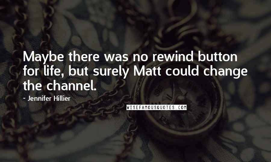 Jennifer Hillier Quotes: Maybe there was no rewind button for life, but surely Matt could change the channel.