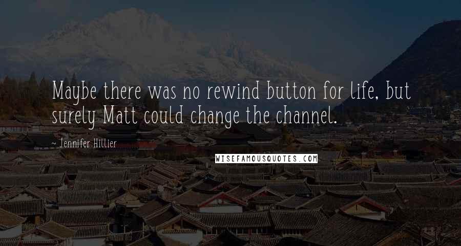 Jennifer Hillier Quotes: Maybe there was no rewind button for life, but surely Matt could change the channel.