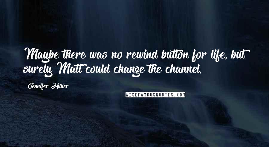 Jennifer Hillier Quotes: Maybe there was no rewind button for life, but surely Matt could change the channel.