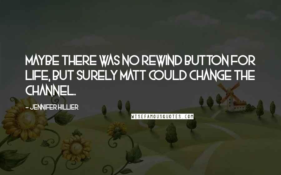 Jennifer Hillier Quotes: Maybe there was no rewind button for life, but surely Matt could change the channel.