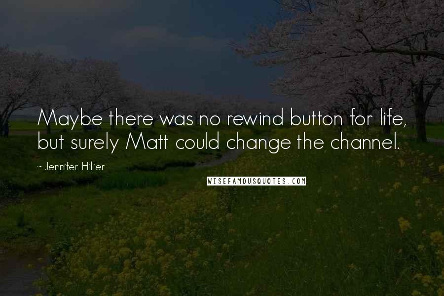 Jennifer Hillier Quotes: Maybe there was no rewind button for life, but surely Matt could change the channel.