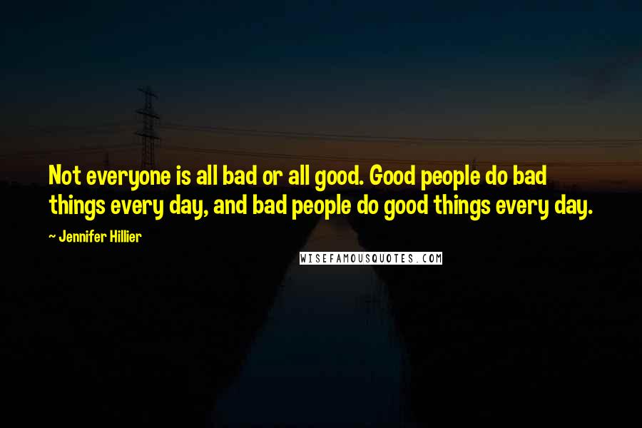 Jennifer Hillier Quotes: Not everyone is all bad or all good. Good people do bad things every day, and bad people do good things every day.