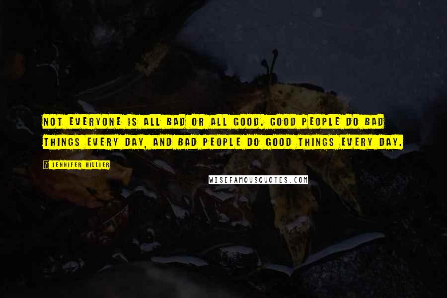 Jennifer Hillier Quotes: Not everyone is all bad or all good. Good people do bad things every day, and bad people do good things every day.