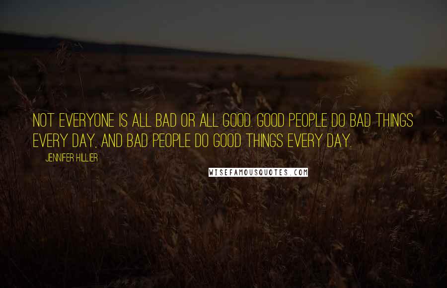 Jennifer Hillier Quotes: Not everyone is all bad or all good. Good people do bad things every day, and bad people do good things every day.