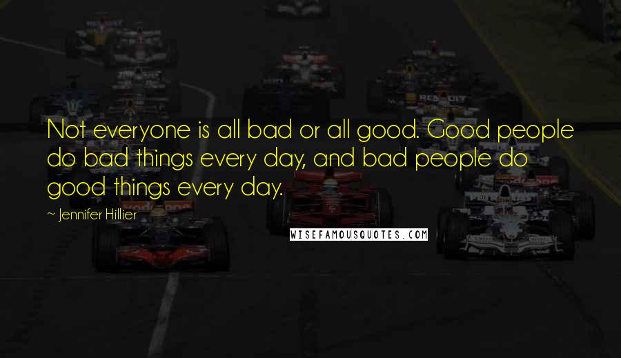 Jennifer Hillier Quotes: Not everyone is all bad or all good. Good people do bad things every day, and bad people do good things every day.