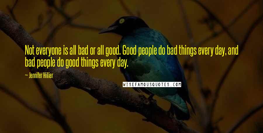 Jennifer Hillier Quotes: Not everyone is all bad or all good. Good people do bad things every day, and bad people do good things every day.