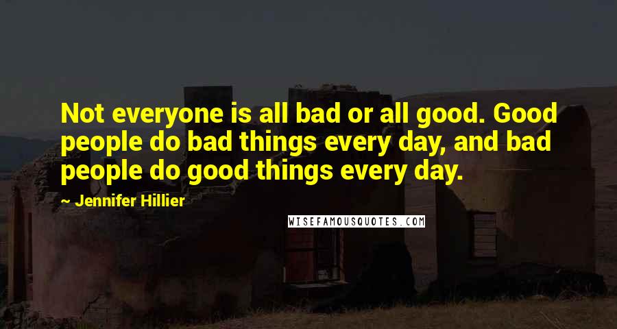 Jennifer Hillier Quotes: Not everyone is all bad or all good. Good people do bad things every day, and bad people do good things every day.