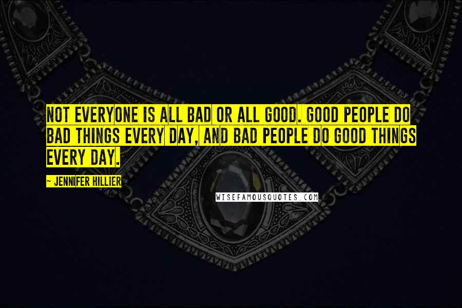 Jennifer Hillier Quotes: Not everyone is all bad or all good. Good people do bad things every day, and bad people do good things every day.