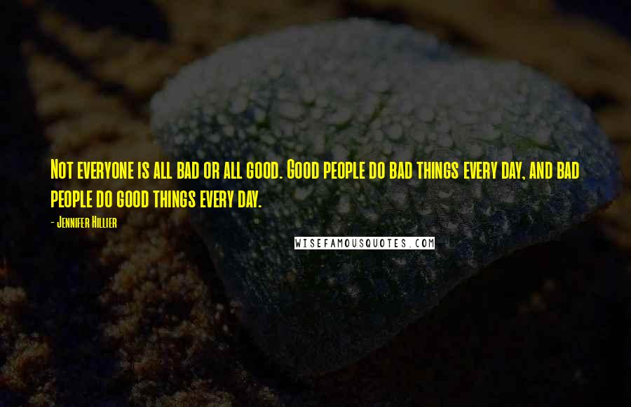 Jennifer Hillier Quotes: Not everyone is all bad or all good. Good people do bad things every day, and bad people do good things every day.