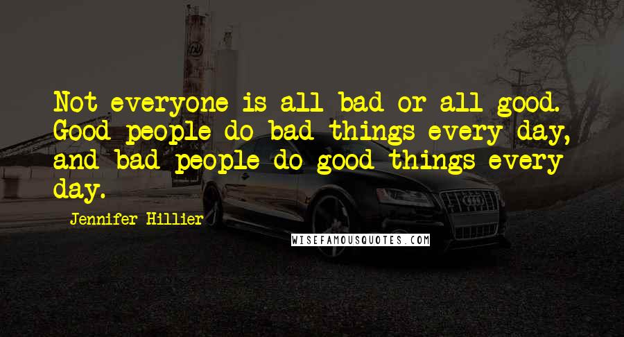 Jennifer Hillier Quotes: Not everyone is all bad or all good. Good people do bad things every day, and bad people do good things every day.