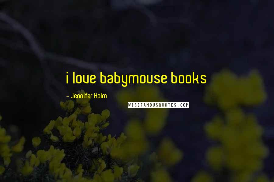 Jennifer Holm Quotes: i love babymouse books