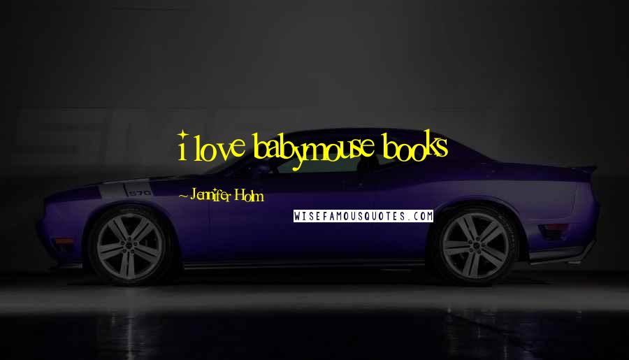 Jennifer Holm Quotes: i love babymouse books