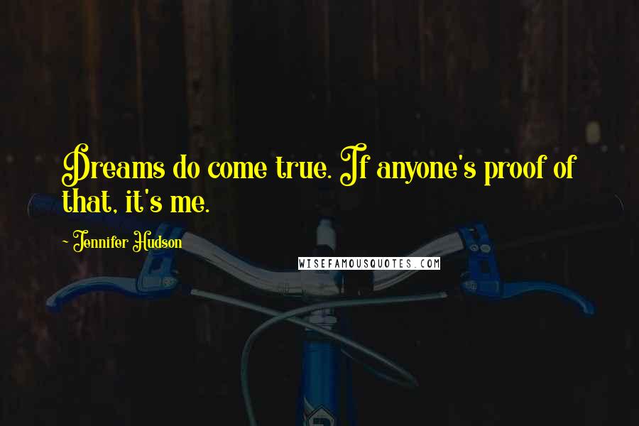 Jennifer Hudson Quotes: Dreams do come true. If anyone's proof of that, it's me.