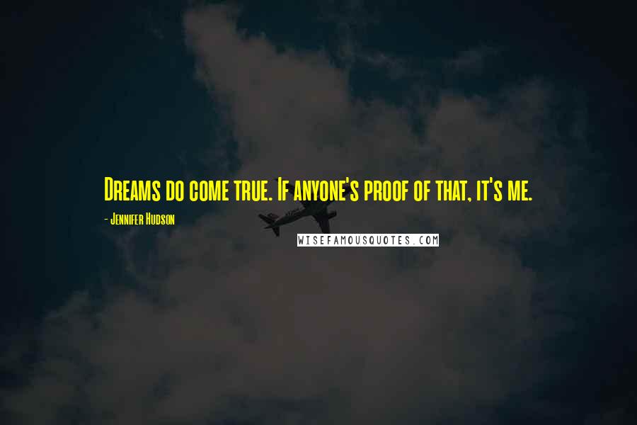 Jennifer Hudson Quotes: Dreams do come true. If anyone's proof of that, it's me.