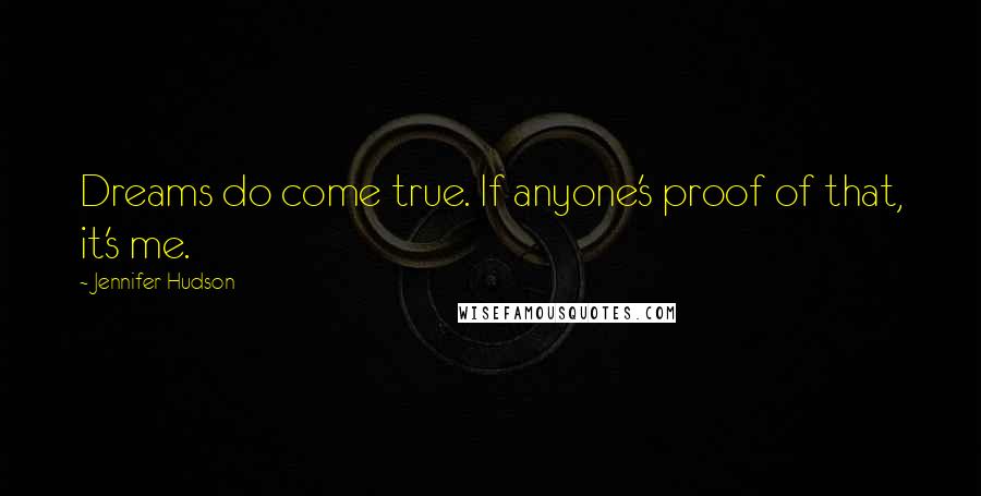 Jennifer Hudson Quotes: Dreams do come true. If anyone's proof of that, it's me.