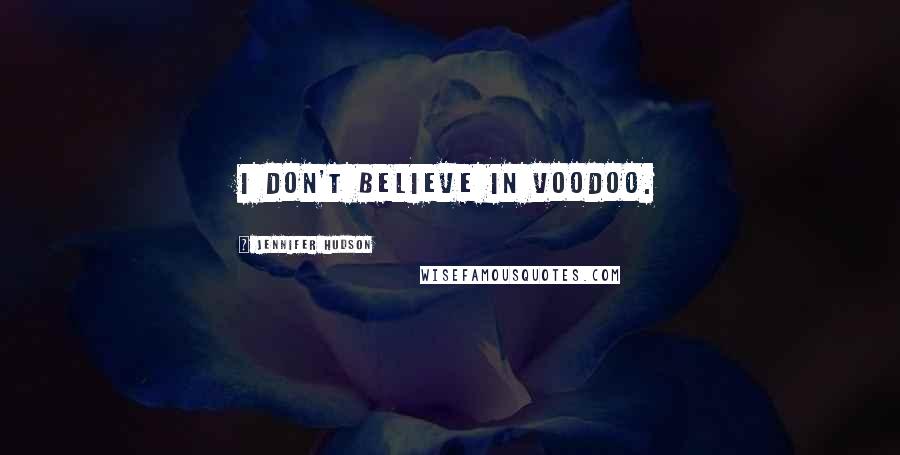 Jennifer Hudson Quotes: I don't believe in voodoo.