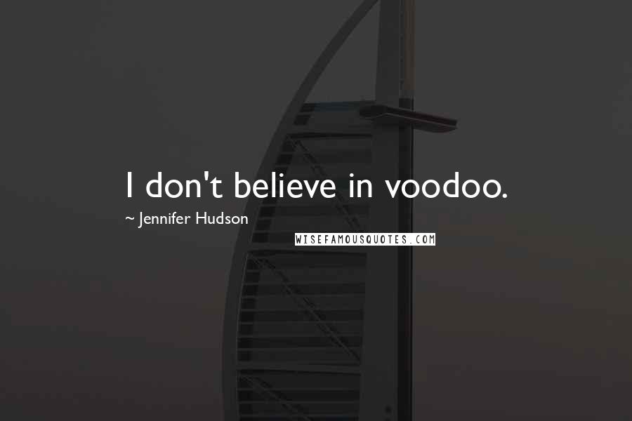 Jennifer Hudson Quotes: I don't believe in voodoo.