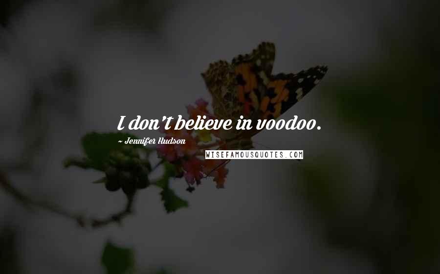 Jennifer Hudson Quotes: I don't believe in voodoo.