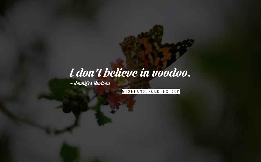 Jennifer Hudson Quotes: I don't believe in voodoo.