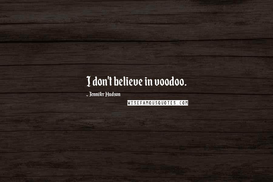 Jennifer Hudson Quotes: I don't believe in voodoo.