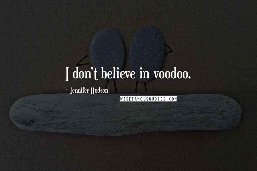 Jennifer Hudson Quotes: I don't believe in voodoo.