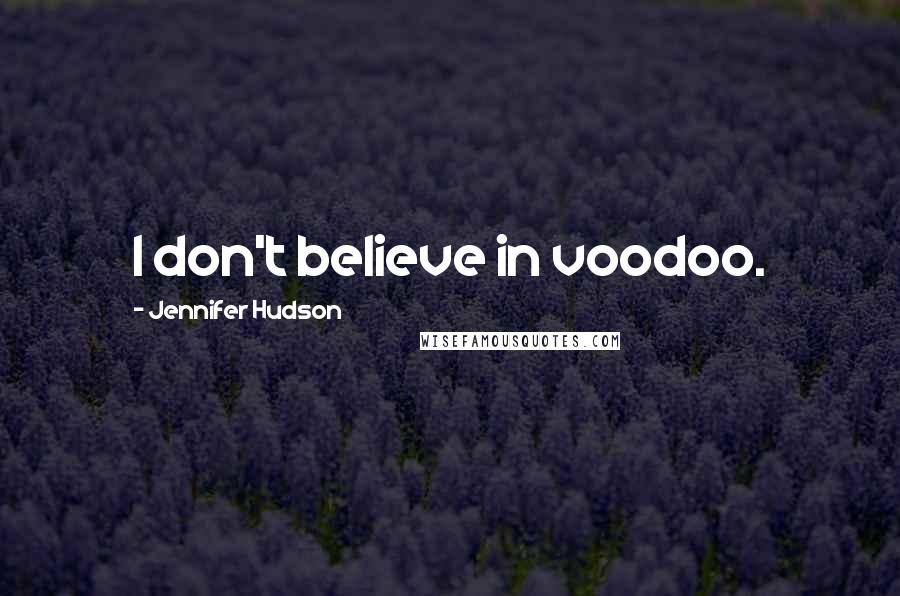 Jennifer Hudson Quotes: I don't believe in voodoo.